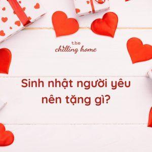 Sinh nhật người yêu nên tặng gì? 15+ ý tưởng quà tặng sinh nhật người yêu tinh tế và lãng mạn